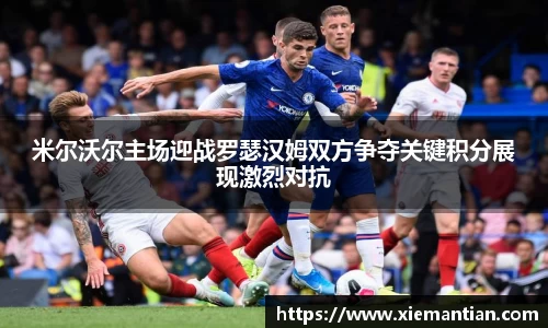 米尔沃尔主场迎战罗瑟汉姆双方争夺关键积分展现激烈对抗